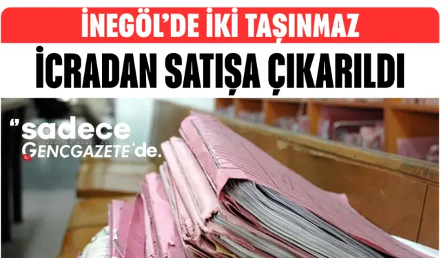 İnegöl’de iki taşınmaz icradan satışa çıkarıldı