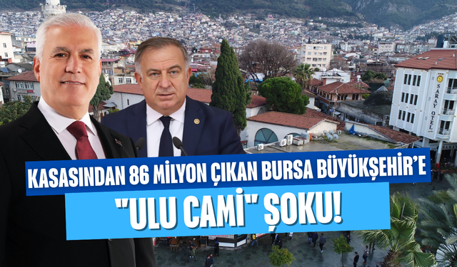 Kasasından 86 Milyon Çıkan Bursa Büyükşehir’e "Ulu Cami" Şoku!