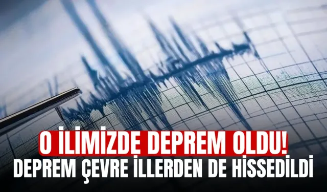 O ilimizde deprem oldu! Deprem çevre illerden de hissedildi