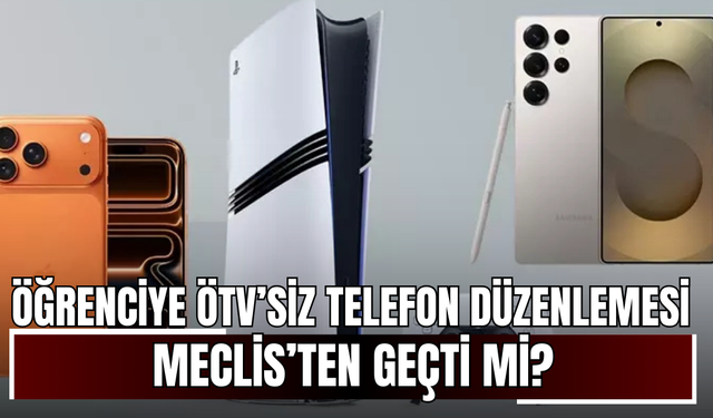 Öğrenciye ÖTV’siz telefon düzenlemesi Meclis’ten geçti mi? iPhone, Samsung ve PS5'in muhtemel fiyatları