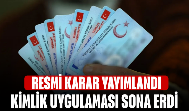 Resmi Karar Yayımlandı! Kimlik uygulaması sona erdi