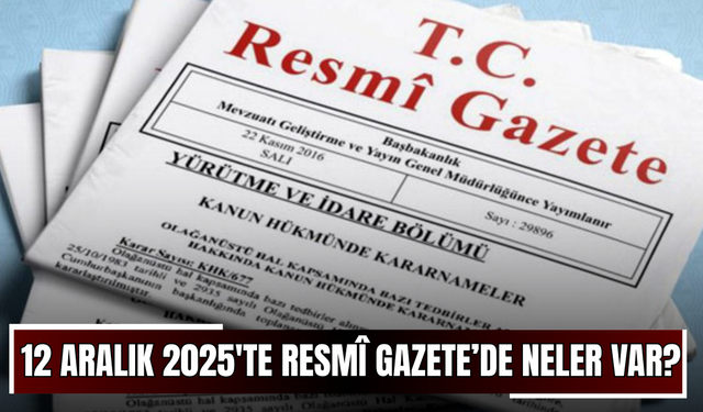 12 Aralık 2025'te Resmî Gazete’de neler var?