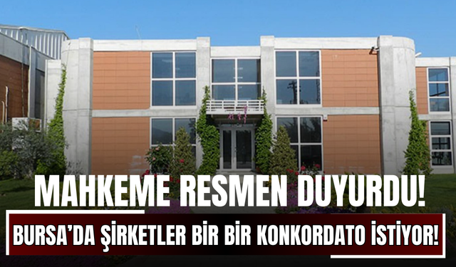 Mahkeme Resmen Duyurdu! Bursa’da Şirketler Bir Bir Konkordato İstiyor!