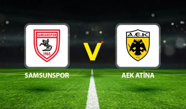 Samsunspor–AEK Atina maçının ilk 11’leri açıklandı