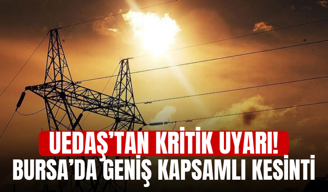 UEDAŞ’tan Kritik Uyarı! Bursa’da Geniş Kapsamlı Kesinti