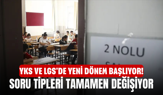 YKS ve LGS'de Yeni Dönem Başlıyor!  Soru Tipleri Tamamen Değişiyor