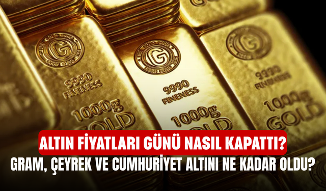 Altın Fiyatları Günü Nasıl Kapattı? Gram, Çeyrek ve Cumhuriyet Altını Ne Kadar Oldu?