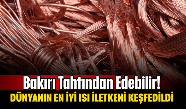 Bakırı Tahtından Edebilir! Dünyanın En İyi Isı İletkeni Keşfedildi