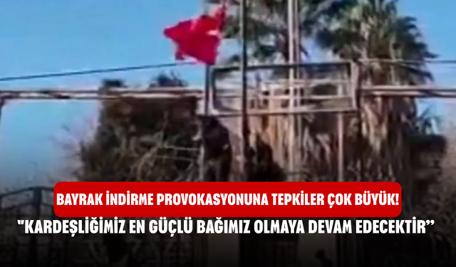 Bayrak indirme provokasyonuna tepkiler çok büyük! "kardeşliğimiz en güçlü bağımız olmaya devam edecektir”