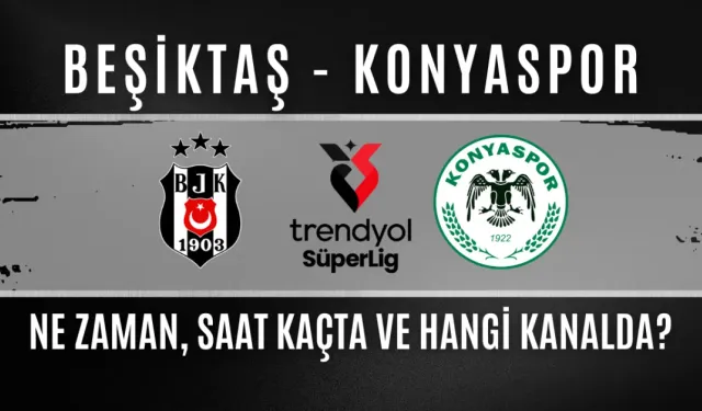 Beşiktaş - Konyaspor Maçı Ne Zaman, Saat Kaçta ve Hangi Kanalda?