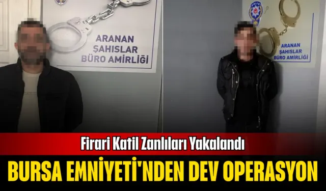 Bursa Emniyeti'nden Dev Operasyon: Firari Katil Zanlıları Yakalandı