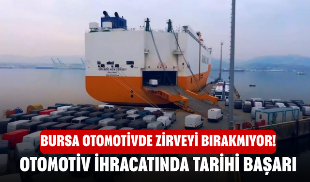 Bursa otomotivde zirveyi bırakmıyor! Otomotiv ihracatında tarihi başarı