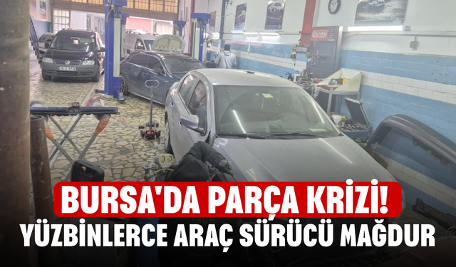 Bursa'da parça krizi! Yüzbinlerce araç sürücü mağdur