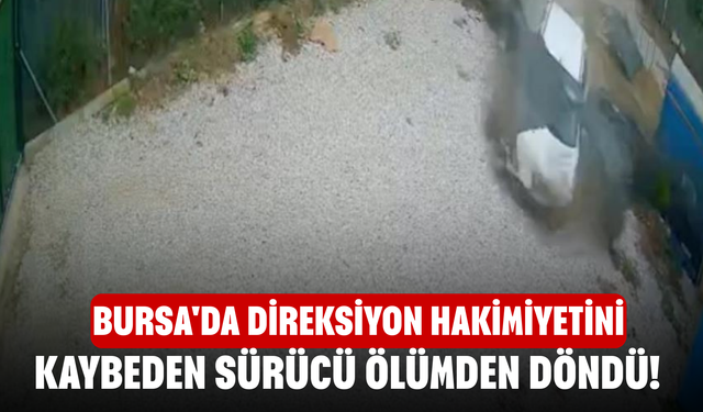 Bursa'da direksiyon hakimiyetini kaybeden sürücü ölümden döndü!