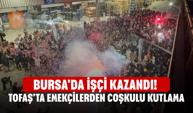 Bursa'da işçi kazandı! TOFAŞ'ta emekçilerden coşkulu kutlama