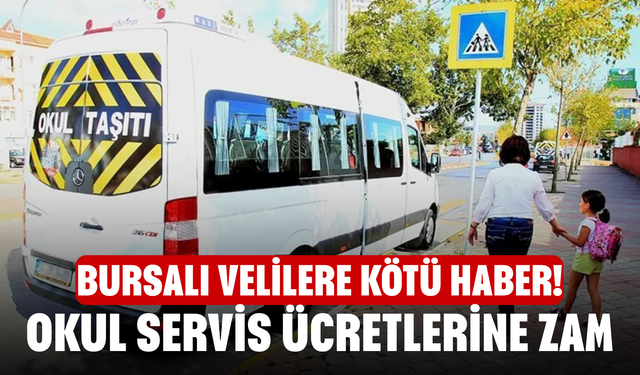 Bursalı velilere kötü haber! Okul servis ücretlerine zam