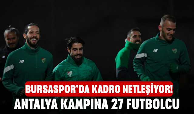 Bursaspor’da Kadro Netleşiyor! Antalya Kampına 27 Futbolcu