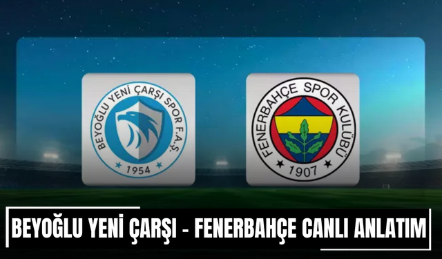 CANLI | Beyoğlu Yeni Çarşı - Fenerbahçe  Maçı Başladı! Maç kadrosu, skoru ve istatistikleri