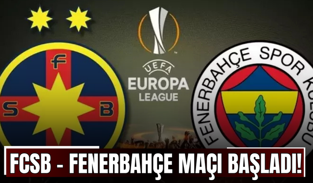 CANLI | FCSB - Fenerbahçe Maçı Başladı! FCSB - Fenerbahçe maç kadrosu, skoru ve istatistikleri