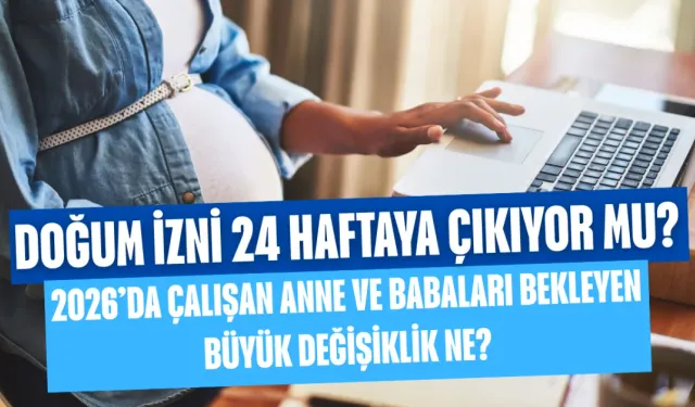 Doğum İzni 24 Haftaya Çıkıyor Mu? 2026’da Çalışan Anne ve Babaları Bekleyen Büyük Değişiklik Ne?