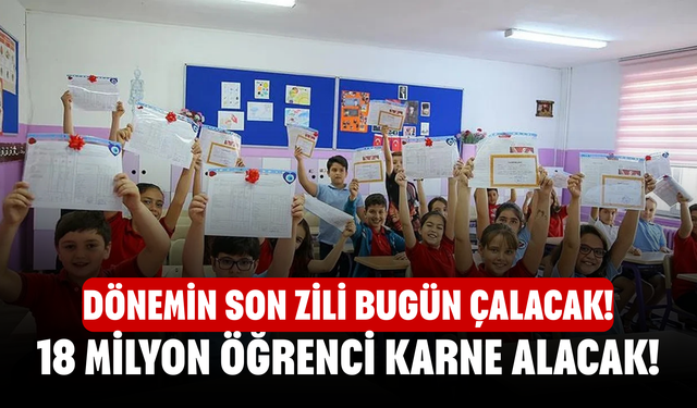 Dönemin son zili bugün çalacak! 18 milyon öğrenci karne alacak!