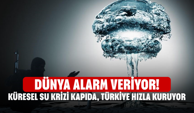 Dünya Alarm Veriyor! Küresel Su Krizi Kapıda, Türkiye Hızla Kuruyor