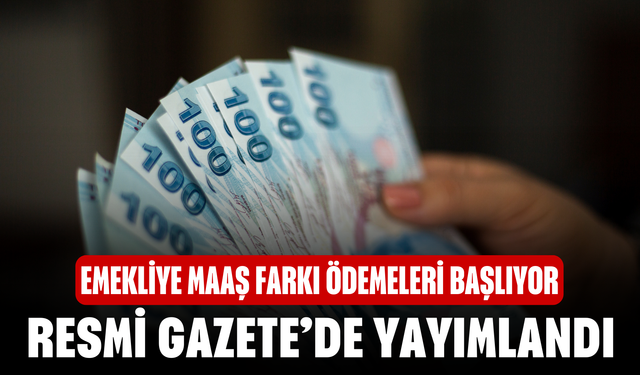Emekliye maaş farkı ödemeleri başlıyor! Resmi Gazete’de Yayımlandı