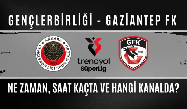 Gençlerbirliği - Gaziantep FK Maçı Ne Zaman, Saat Kaçta, Hangi Kanalda?