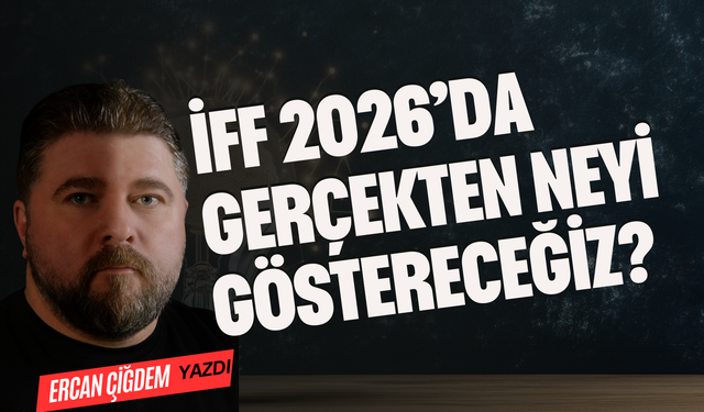 İFF 2026’DA GERÇEKTEN NEYİ GÖSTERECEĞİZ?