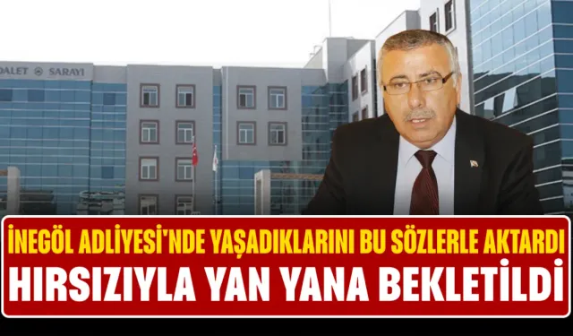 İnegöl Adliyesi'nde Yaşadıklarını Bu Sözlerle Aktardı! Hırsızıyla Yan Yana Bekletildi
