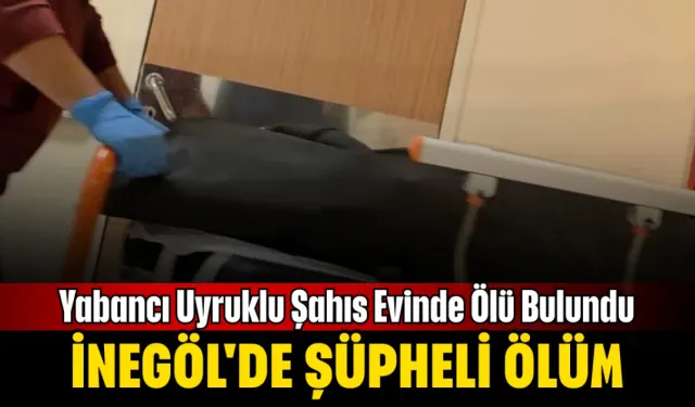 İnegöl'de Şüpheli Ölüm: Yabancı Uyruklu Şahıs Evinde Ölü Bulundu