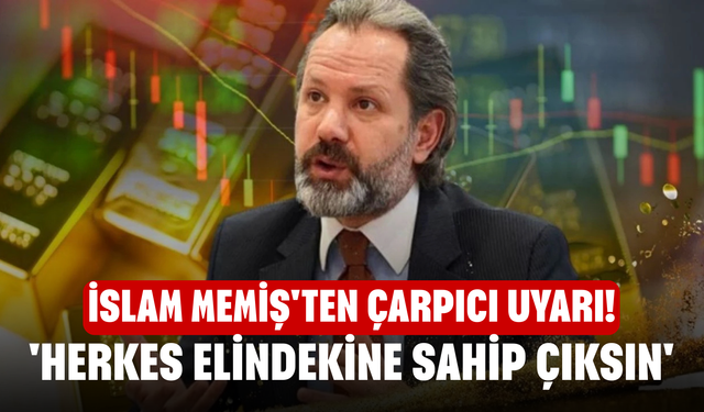 İslam Memiş'ten çarpıcı uyarı! 'Herkes elindekine sahip çıksın'