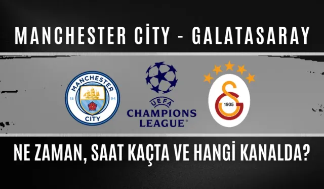 Manchester City - Galatasaray Maçı Ne Zaman, Saat Kaçta, Hangi Kanalda?