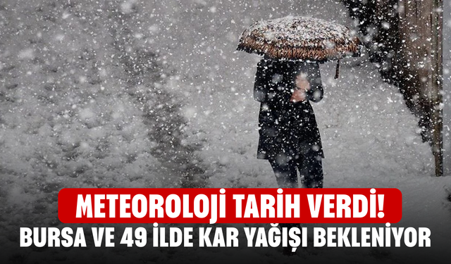 Meteoroloji Tarih Verdi! Bursa ve 49 ilde kar yağışı bekleniyor