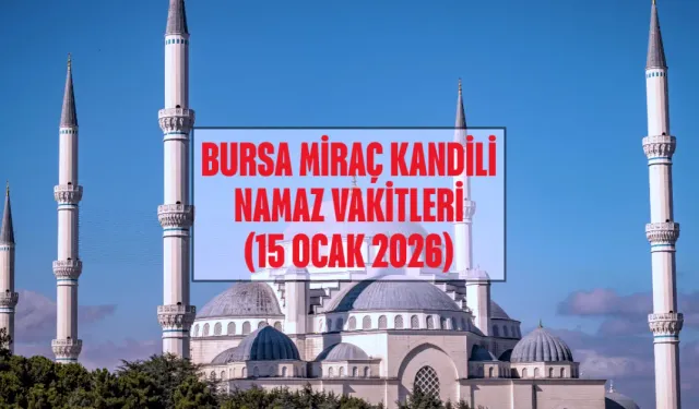 Miraç Kandili Namazı Saat Kaçta Kılınır? Bursa Miraç Kandili Namaz Vakitleri (15 Ocak 2026)