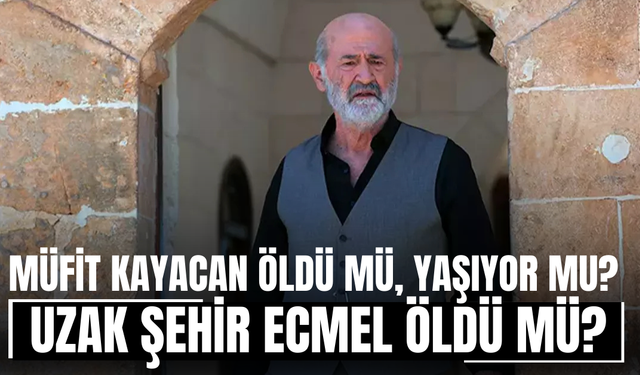 Müfit Kayacan öldü mü, yaşıyor mu, Uzak Şehir Ecmel öldü mü?