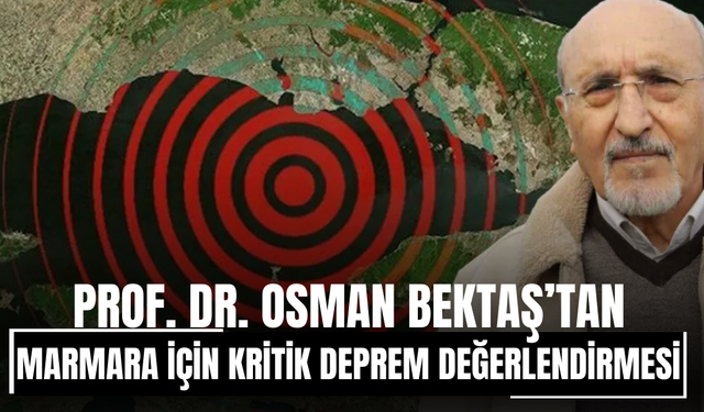 Prof. Dr. Osman Bektaş’tan Marmara İçin Kritik Deprem Değerlendirmesi