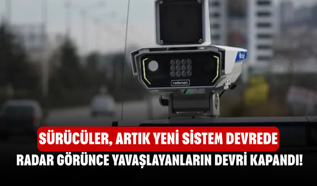 Radar görünce yavaşlayanların devri kapandı! Sürücüler, artık yeni sistem devrede