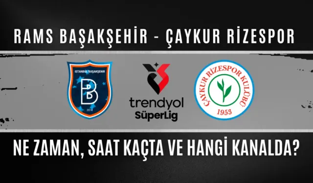 Rams Başakşehir - Çaykur Rizespor Maçı Ne Zaman, Saat Kaçta, Hangi Kanalda?