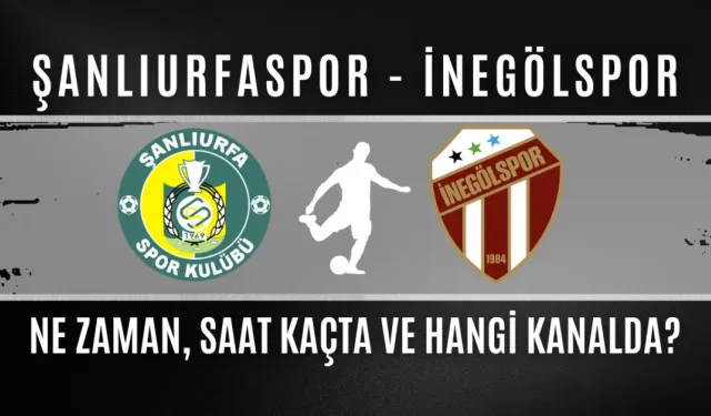 Şanlıurfaspor - İnegölspor Maçı Bugün: Saat Kaçta ve Hangi Kanalda?