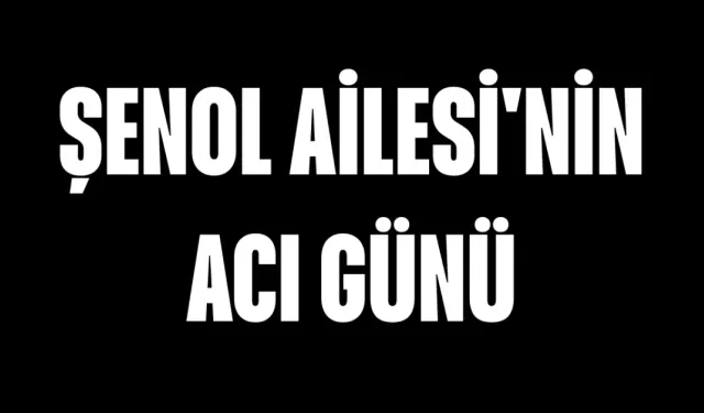 Şenol Ailesi'nin Acı Günü