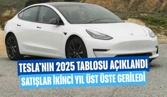 Tesla’nın 2025 Tablosu Açıklandı! Satışlar İkinci Yıl Üst Üste Geriledi