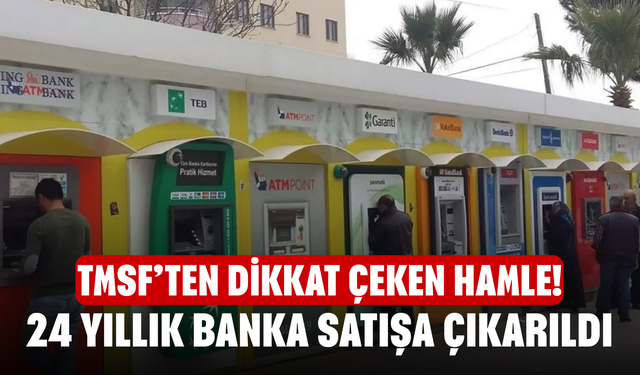 TMSF’ten Dikkat Çeken Hamle! 24 Yıllık Banka Satışa Çıkarıldı, İhale Tarihi Belli Oldu