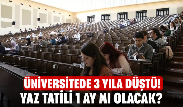 Üniversitede 3 yıla düştü! Yaz tatili 1 ay mı olacak?