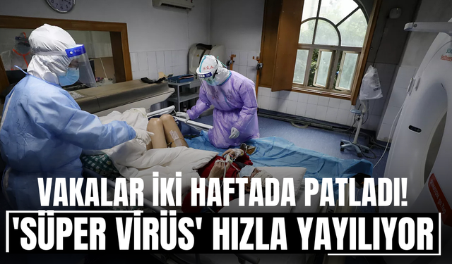 Vakalar iki haftada patladı! 'Süper virüs' hızla yayılıyor