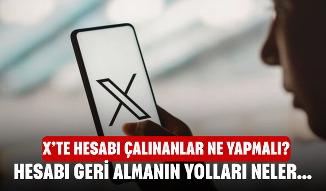 X’te Hesabı Çalınanlar Ne Yapmalı? Hesabı Geri Almanın Yolları Neler ve X’te Güvenlik Nasıl Artırılır?