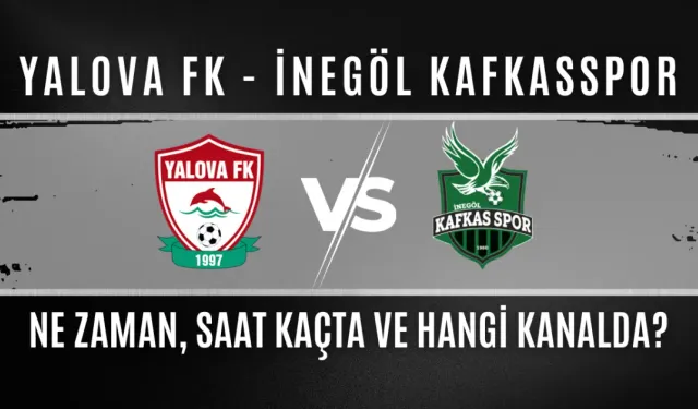 Yalova FK - İnegöl Kafkasspor maçı ne zaman, saat kaçta ve hangi kanalda?