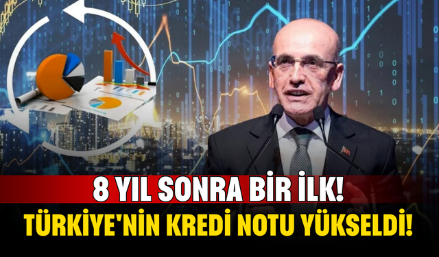 8 Yıl Sonra Bir İlk! Türkiye'nin Kredi Notu Yükseldi!