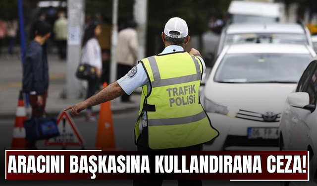 Aracını Başkasına Kullandırana Ceza!