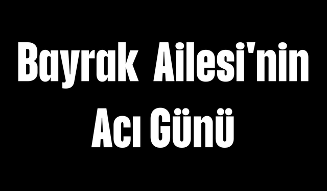 Bayrak Ailesi'nin Acı Günü